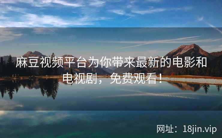 麻豆视频平台为你带来最新的电影和电视剧，免费观看！  第2张