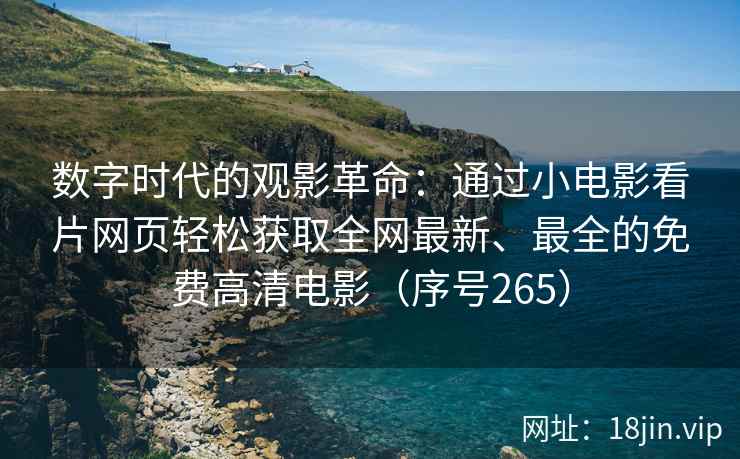 数字时代的观影革命：通过小电影看片网页轻松获取全网最新、最全的免费高清电影（序号265）  第2张
