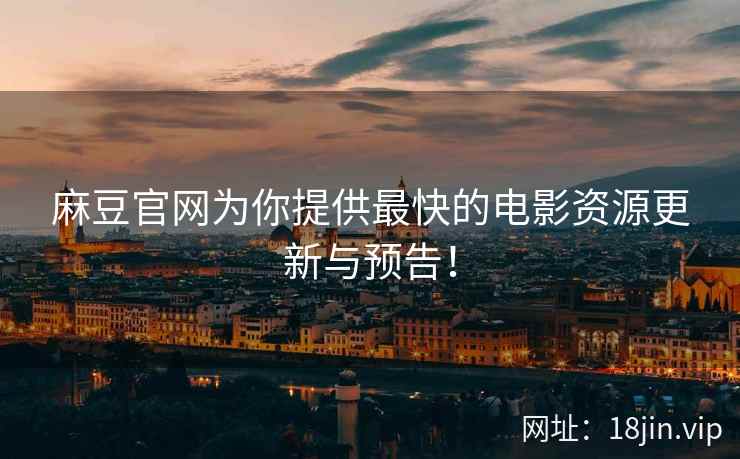 麻豆官网为你提供最快的电影资源更新与预告！