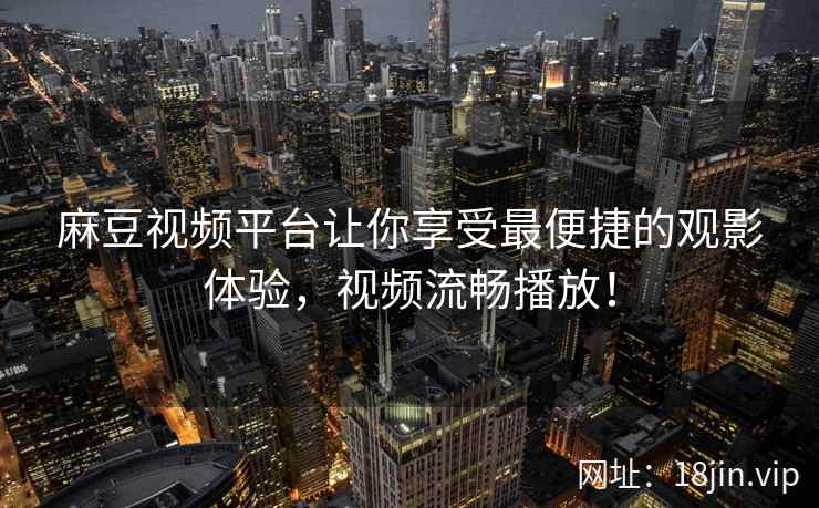 麻豆视频平台让你享受最便捷的观影体验，视频流畅播放！  第2张